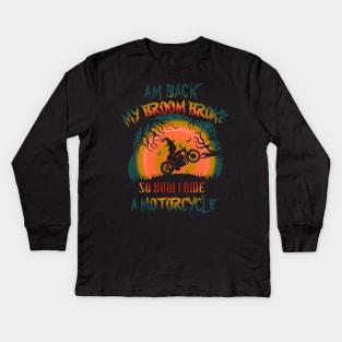 My Broom Broke So Now I Ride A Motorcycle Kids Long Sleeve T-Shirt